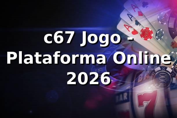 c67 Jogo - Plataforma Online 2026 🎮